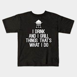 I Drink And I Grill Things That's What I Do Kids T-Shirt